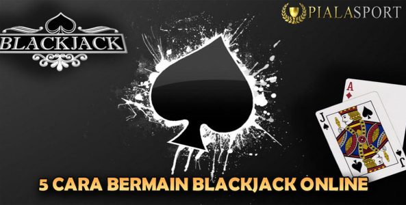 5 Cara Bermain Judi Blackjack Online