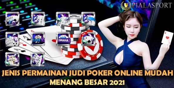 Jenis Permainan Judi Poker Online Mudah Menang Besar 2021