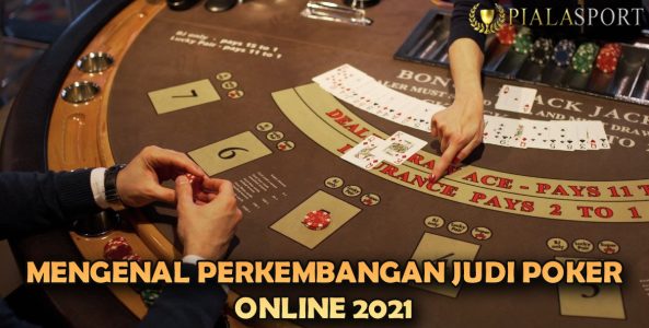 MENGENAL PERKEMBANGAN JUDI POKER ONLINE 2021
