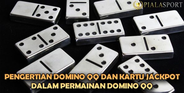 Pengertian Domino QQ dan Kartu Jackpot Dalam Permainan Domino QQ