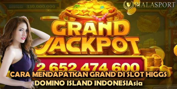 Cara Mendapatkan Grand Di Slot Higgs Domino Island Indonesia