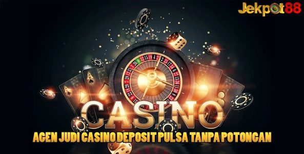 Agen Judi Casino Deposit Pulsa Tanpa Potongan