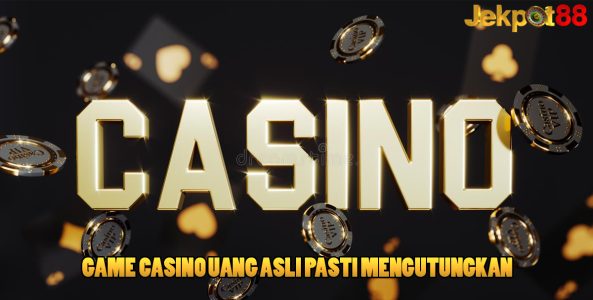 Game Casino Uang Asli Pasti Menguntungkan