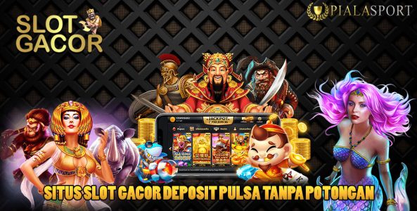 Situs Slot Gacor Deposit Pulsa Tanpa Potongan